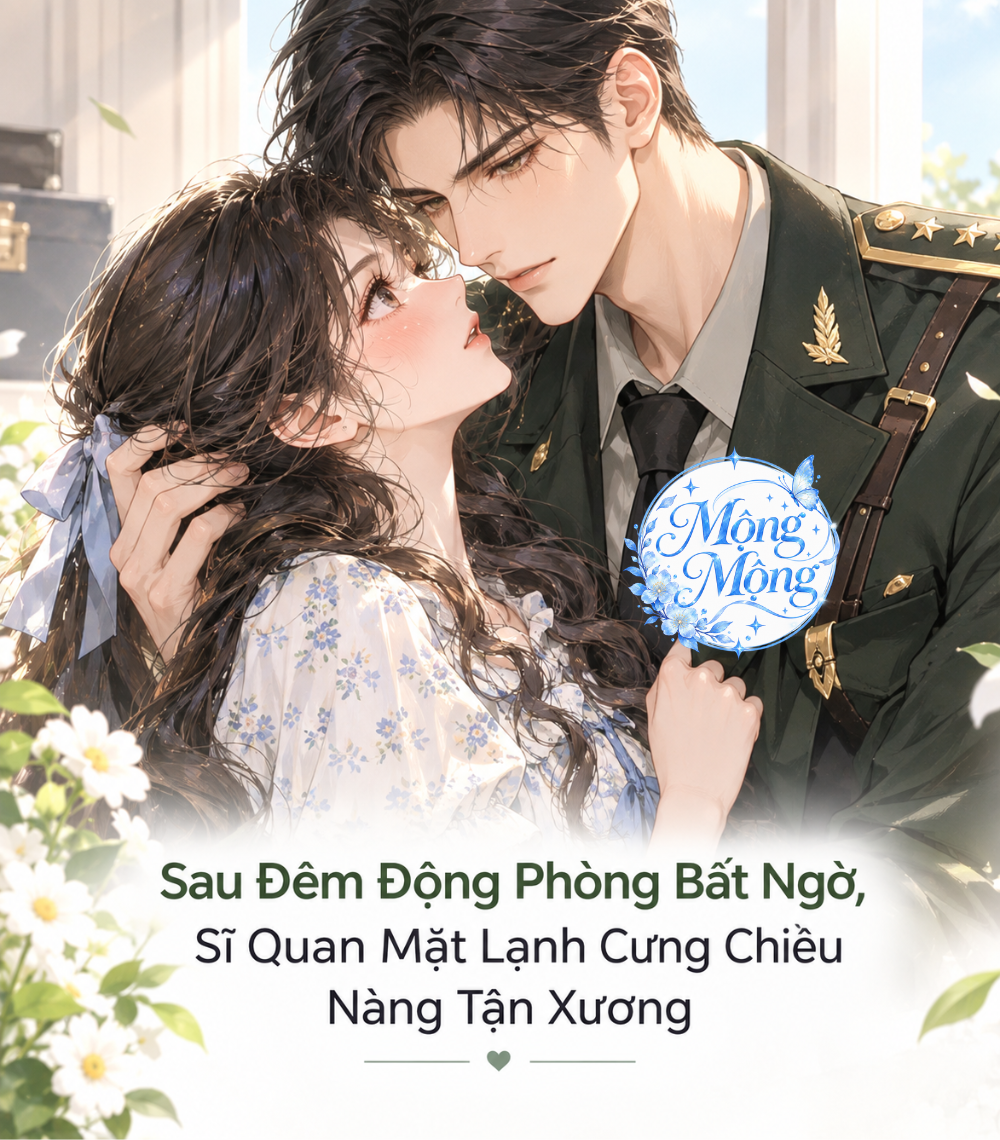 Sau Đêm Động Phòng Bất Ngờ, Sĩ Quan Mặt Lạnh Cưng Chiều Nàng Tận Xương