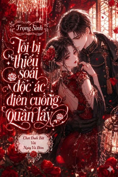 Trọng Sinh Tôi Bị Thiếu Soái Độc Ác Điên Cuồng Quấn Lấy